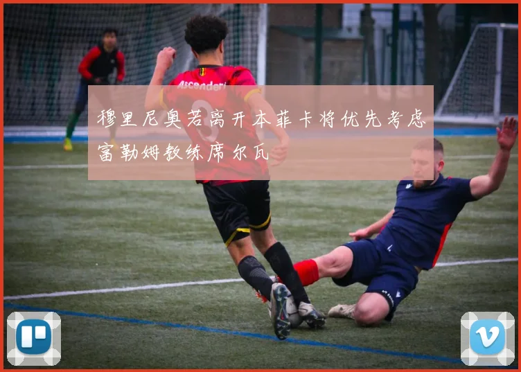 穆里尼奥若离开本菲卡将优先考虑富勒姆教练席尔瓦