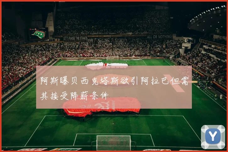 阿斯曝贝西克塔斯欲引阿拉巴但需其接受降薪条件